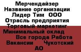 Мерчендайзер › Название организации ­ Лидер Тим, ООО › Отрасль предприятия ­ Торговый маркетинг › Минимальный оклад ­ 23 000 - Все города Работа » Вакансии   . Чукотский АО